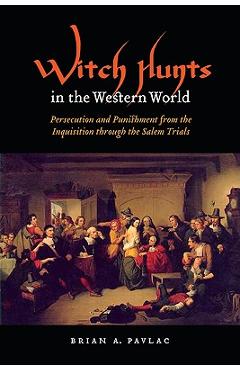Witch Hunts in the Western World: Persecution and Punishment from the Inquisition Through the Salem Trials - Brian A. Pavlac