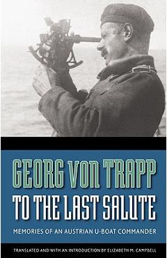 To the last salute: memories of an austrian u-boat commander - georg von trapp