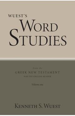 Wuest\'s Word Studies from the Greek New Testament for the English Reader, vol. 1 - Kenneth S. Wuest