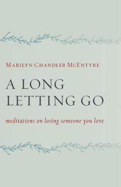 A Long Letting Go: Meditations on Losing Someone You Love - Marilyn Mcentyre