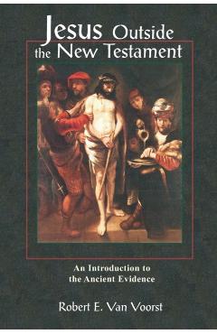 Jesus Outside the New Testament: An Introduction to the Ancient Evidence - Robert Van Voorst
