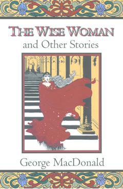 The Wise Woman and Other Stories - George Macdonald