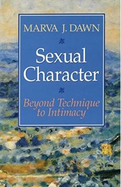 Sexual Character: Beyond Technique to Intimacy - Marva J. Dawn