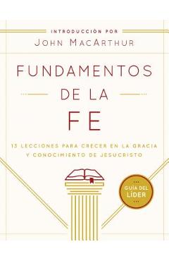 Fundamentos de la Fe (Guía del Líder): 13 Lecciones Para Crecer En La Gracia Y Conocimiento de Jesucristo - Grace Community Church