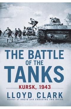 The Battle of the Tanks: Kursk, 1943 - Lloyd Clark