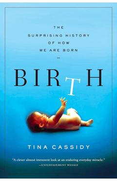 Birth: The Surprising History of How We Are Born - Tina Cassidy