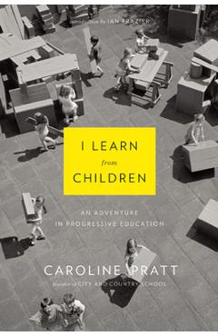 I Learn from Children: An Adventure in Progressive Education - Caroline Pratt