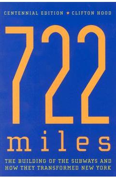 722 Miles: The Building of the Subways and How They Transformed New York - Clifton Hood