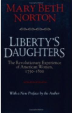 Liberty's Daughters: The Revolutionary Experience of American Women, 1750-1800 - Mary Beth Norton