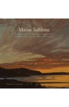 Maine Sublime: Frederic Edwin Church\'s Landscapes of Mount Desert and Mount Katahdin - John Wilmerding