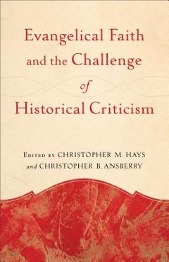 Evangelical Faith and the Challenge of Historical Criticism - Christopher M. Hays