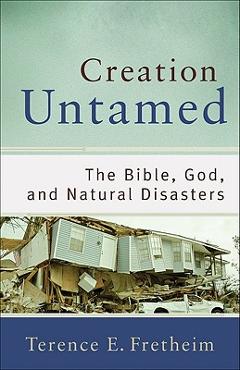Creation Untamed: The Bible, God, and Natural Disasters - Terence E. Fretheim
