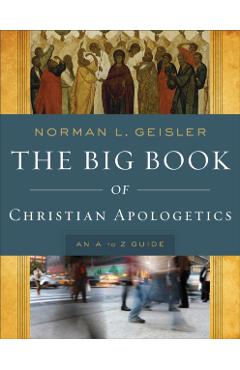 The Big Book of Christian Apologetics: An A to Z Guide - Norman L. Geisler