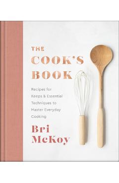 The Cook\'s Book: Recipes for Keeps & Essential Techniques to Master Everyday Cooking - Bri Mckoy