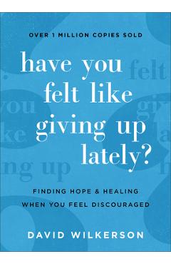 Have You Felt Like Giving Up Lately?: Finding Hope and Healing When You Feel Discouraged - David Wilkerson