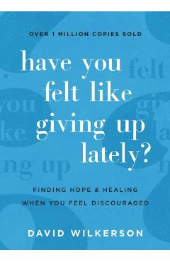 Have You Felt Like Giving Up Lately?: Finding Hope and Healing When You Feel Discouraged - David Wilkerson