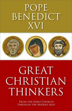 Great Christian Thinkers: From the Early Church through the Middle Ages - Benedict Xvi