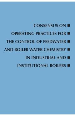 Consensus on Operating Practices for the Control of Feedwater and Boiler Water Chemistry in Industrial and Institutional Boilers - Asme Committee