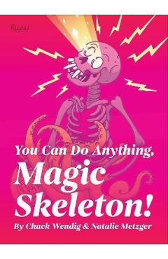 You Can Do Anything, Magic Skeleton!: Monster Motivations to Move Your Butt and Get You to Do the Thing - Chuck Wendig