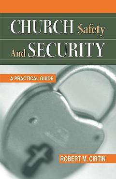 Church Safety and Security: A Practical Guide - Robert M. Cirtin