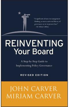 Reinventing Your Board: A Step-By-Step Guide to Implementing Policy Governance