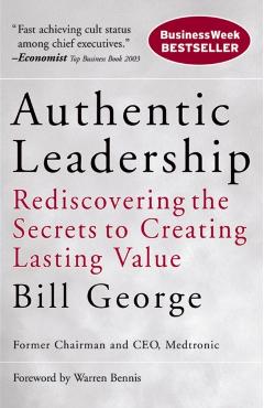 Authentic Leadership: Rediscovering the Secrets to Creating Lasting Value