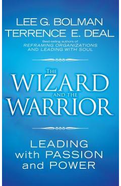 The Wizard and the Warrior: Leading with Passion and Power - Lee G. Bolman