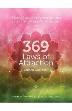 369 Laws of Attraction Guided Workbook: Discover Your Inner Power to Make Your Life Anything You Can Imagine - Editors Of Chartwell Books