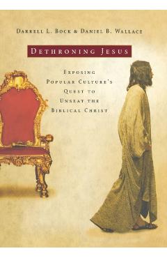 Dethroning Jesus: Exposing Popular Culture's Quest to Unseat the Biblical Christ - Darrell L. Bock