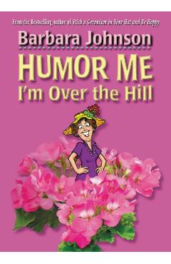Humor Me, I'm Over the Hill - Barbara Johnson