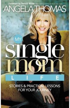 My Single Mom Life: Stories & Practical Lessons for Your Journey - Angela Thomas