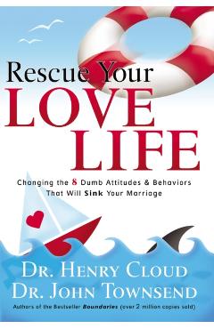 Rescue Your Love Life: Changing the 8 Dumb Attitudes and Behaviors That Will Sink Your Marriage - Henry Cloud