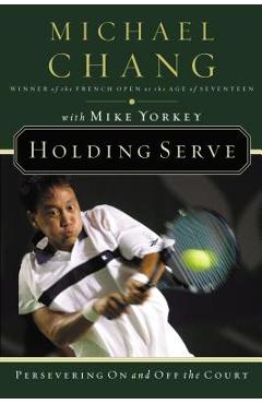 Holding Serve: Persevering on and Off the Court - Michael Chang