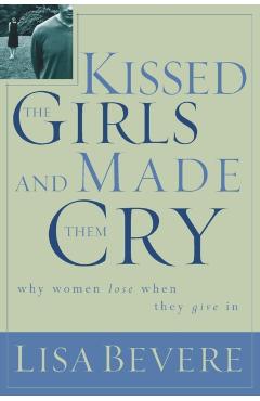 Kissed the Girls and Made Them Cry: Why Women Lose When They Give in - Lisa Bevere