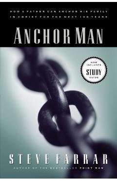 Anchor Man: How a Father Can Anchor His Family in Christ for the Next 100 Years - Steve Farrar