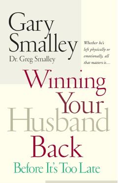 Winning Your Husband Back Before It's Too Late: Whether He's Left Physically or Emotionally All That Matters Is... - Gary Smalley