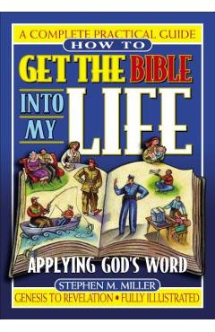 How to Get the Bible Into My Life: Putting God\'s Word Into Action - Stephen M. Miller
