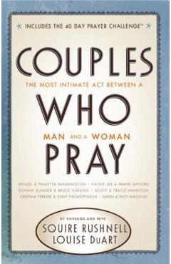 Couples Who Pray: The Most Intimate Act Between a Man and a Woman - Squire Rushnell