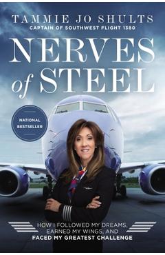 Nerves of Steel: How I Followed My Dreams, Earned My Wings, and Faced My Greatest Challenge - Captain Tammie Jo Shults