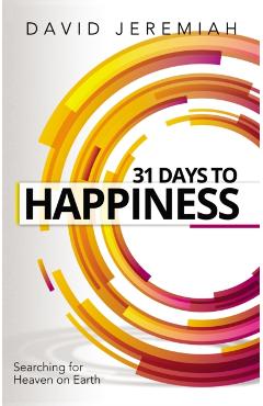 31 Days to Happiness: How to Find What Really Matters in Life - David Jeremiah