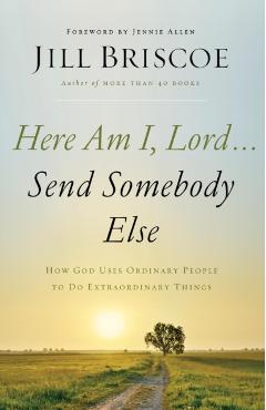 Here Am I, Lord...Send Somebody Else: How God Uses Ordinary People to Do Extraordinary Things - Jill Briscoe