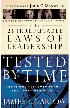 The 21 Irrefutable Laws of Leadership Tested by Time: Those Who Followed Them...and Those Who Didn't - James L. Garlow
