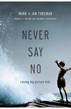 Never Say No: Raising Big-Picture Kids - Mark Foreman