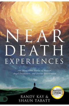 Near Death Experiences: 101 Short Stories That Will Help You Understand Heaven, Hell, and the Afterlife - Randy Kay