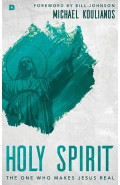 Holy Spirit: The One Who Makes Jesus Real - Michael Koulianos