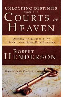 Unlocking Destinies from the Courts of Heaven - Robert Henderson