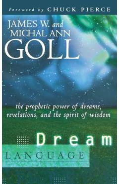 Dream Language: The Prophetic Power of Dreams, Revelations, and the Spirit of Wisdom - James W. Goll