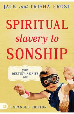 Spiritual Slavery to Sonship Expanded Edition: Your Destiny Awaits You - Jack Frost
