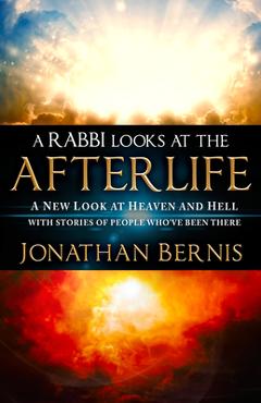 A Rabbi Looks at the Afterlife: A New Look at Heaven and Hell with Stories of People Who\'ve Been There - Jonathan Bernis