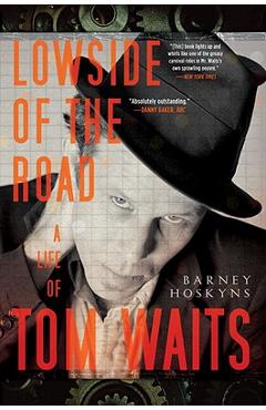 Lowside of the Road: A Life of Tom Waits - Barney Hoskyns
